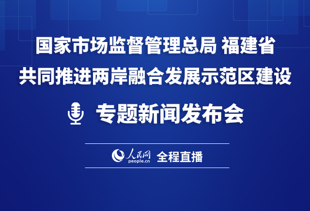 事關(guān)推進兩岸融合發(fā)展示范區(qū)建設(shè) 市場監(jiān)管總局與福建將這樣做